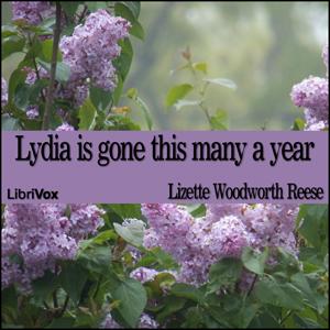 Lydia is gone this many a year by Lizette Woodworth Reese (1856 - 1935)