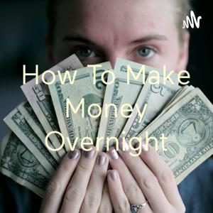 How To Make Money Overnight