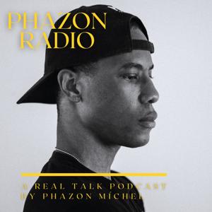 Phazon Radio, A Real Talk Podcast By Phazon Michel