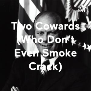 Two Cowards (Who Don't Even Smoke Crack)