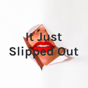 It Just Slipped Out