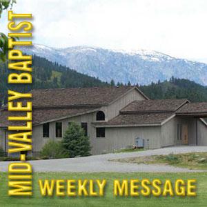 Mid-Valley Baptist Church - Weekly Messages