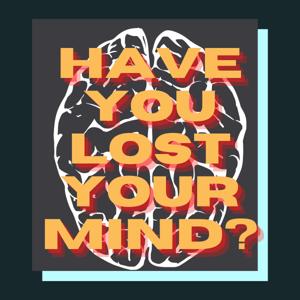 Have You Lost Your Mind?