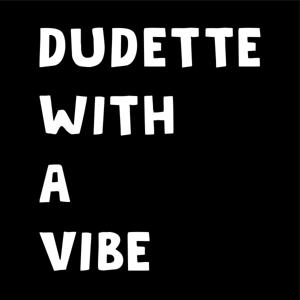 Dudette With A Vibe