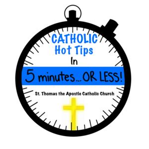 Catholic Hot Tips in 5 minutes or less