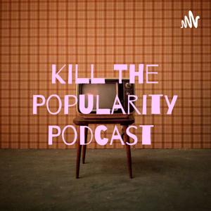 Kill The Popularity Podcast