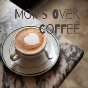 Moms Over Coffee