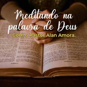 Meditando na Palavra de Deus - Pr Alan Amora