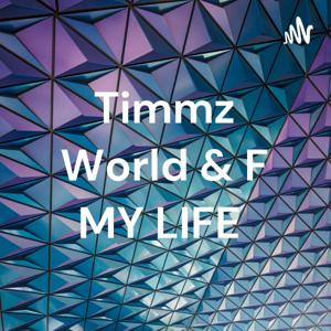 Timmz World & F MY LIFE