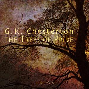 Trees of Pride, The by G. K. Chesterton (1874 - 1936)
