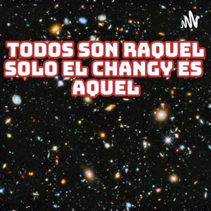 Todos Son Raquel Solo El changy Es AQUEL!