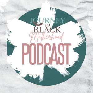 Journey to Black Motherhood Podcast