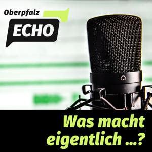 OberpfalzECHO-Podcast: Was macht eigentlich...?