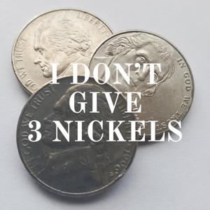 I DON'T GIVE 3 NICKELS