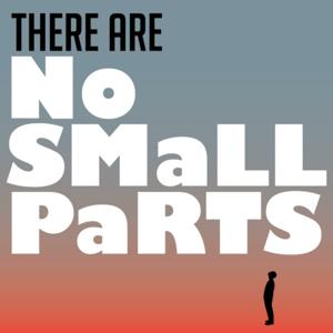 There Are No Small Parts