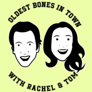 Oldest Bones in Town with Rachel & Tom