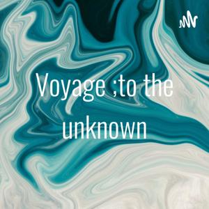 Voyage ;to the unknown