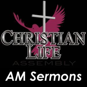 Christian Life Church AM Sermons