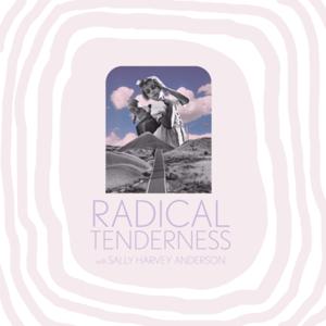 Radical Tenderness with Sally Harvey Anderson