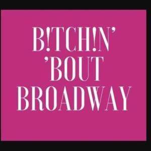 B!tch!n’ ‘Bout Broadway