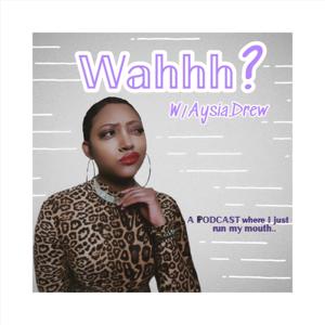 Wahhh? w/Aysia.Drew