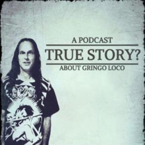 True Story?: A podcast about Gringo Loco