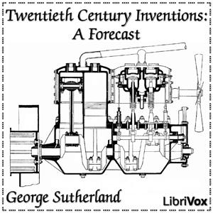 Twentieth Century Inventions: A Forecast by George Sutherland (1855 - 1905)