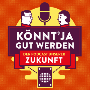 Könnt Ja Gut Werden – Der Podcast unserer Zukunft.