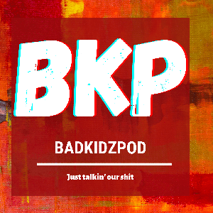 BadkidzPod