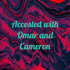 Accosted with Omar and Cameron