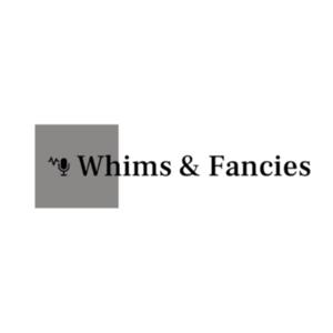 Whims & Fancies