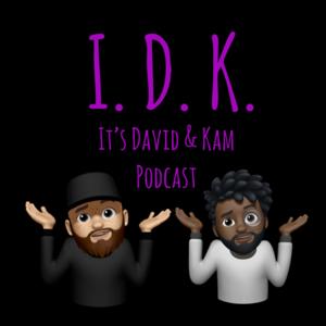 I.D.K. It’s David & Kam