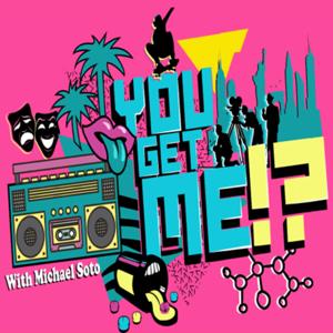 YOU GET ME!? with Michael Soto