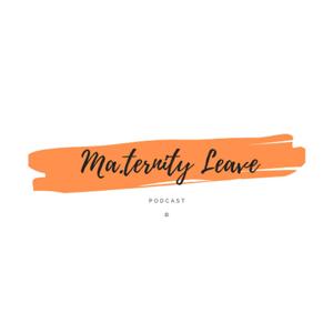 Ma.ternity Leave Podcast