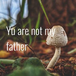 Yu are not my father