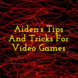 Aiden's Tips And Tricks For Video Games