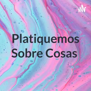 Platiquemos Sobre Cosas
