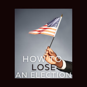 How to Lose an Election