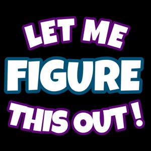 Let Me Figure This Out!