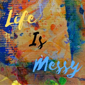 Life Is Messy