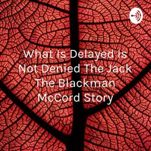 What Is Delayed Is Not Denied The Jack The Blackman McCord Story