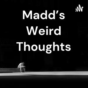 Madd's Weird Thoughts