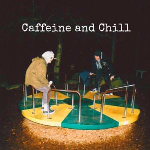 Caffeine and Chill