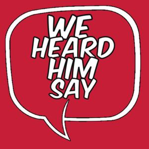 We Heard Him Say...