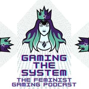 Gaming The System - The Feminist Gaming Podcast