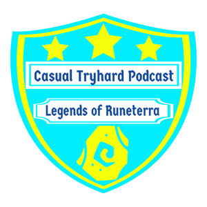 Casual Try Hard Legends of Runeterra Podcast