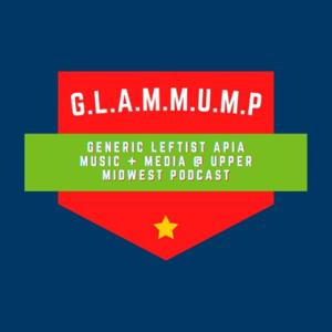 GLAMMUMP - Generic Leftist APIA Music and Media of the Upper Midwest Podcast