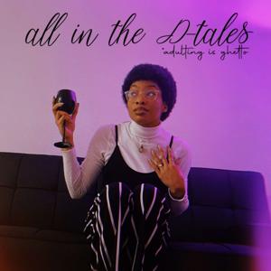 All in the D-tales (adulting is ghetto)