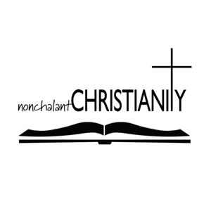Nonchalant Christianity - A Bible based Podcast, Doctrinal and Fundamental in Focus
