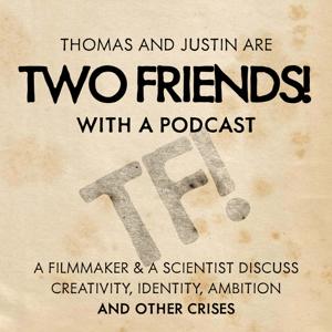 Two Friends! With A Podcast